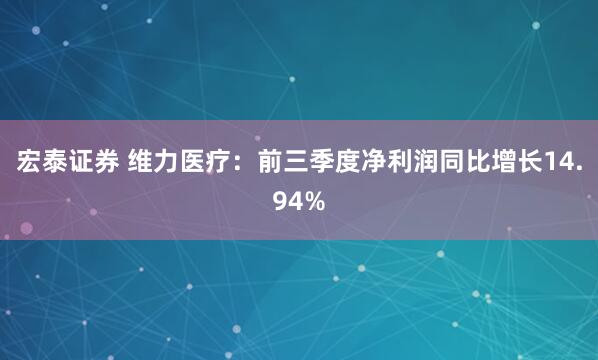 宏泰证券 维力医疗：前三季度净利润同比增长14.94%